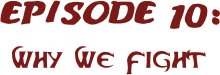 EPISODE 10:
Why We fight