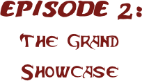 EPISODE 2:
The Grand Showcase