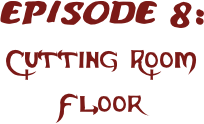 EPISODE 8:
Cutting Room Floor